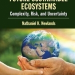 Future Sustainable Ecosystems: Complexity, Risk and Uncertainty