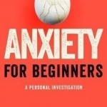 Anxiety for Beginners: A Personal Investigation