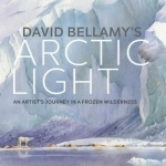 David Bellamy&#039;s Arctic Light: An Artist&#039;s Journey in a Frozen Wilderness