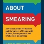 What to Do About Smearing: A Practical Guide for Parents and Caregivers of People with Autism, Developmental and Intellectual Disabilities