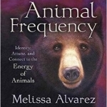 Animal Frequency: Identify, Attune, and Connect to the Energy of Animals