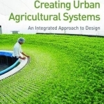 Creating Urban Agricultural Systems: An Integrated Approach to Design