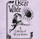 The Quotable Oscar Wilde: A Collection of Wit and Wisdom