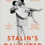 Stalin&#039;s Daughter: The Extraordinary and Tumultuous Life of Svetlana Alliluyeva