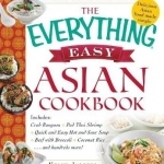 The Everything Easy Asian Cookbook: Includes: Crab Rangoon, Pad Thai Shrimp, Quick and Easy Hot and Sour Soup, Beef with Broccoli, Coconut Rice...and Hundreds More !