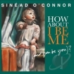 How About I Be Me (And You Be You)? by Sinead O&#039;Connor