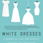 White Dresses: A Memoir of Love and Secrets, Mothers and Daughters