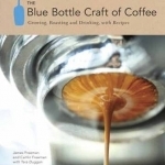 The Blue Bottle Craft of Coffee: Growing, Roasting, and Drinking, with Recipes