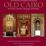 The History and Religious Heritage of Old Cairo: Its Fortress, Churches, Synagogue, and Mosque