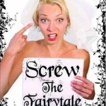 Screw the Fairytale: A Modern Girl&#039;s Guide to Sex and Love