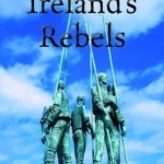 A Short History of Ireland&#039;s Rebels