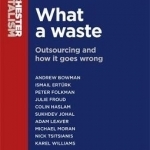 What a Waste: Outsourcing and How it Goes Wrong