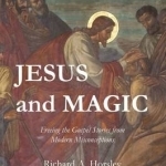 Jesus and Magic: Freeing the Gospel Stories from Modern Misconceptions