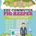 The Commuter Pig Keeper: A Comprehensive Guide to Keeping Pigs When Time is Your Most Precious Commodity