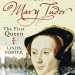 Mary Tudor: The First Queen