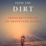 Stories from the Dirt: Indiscretions of an Adventure Junkie