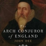 The Arch Conjuror of England: John Dee