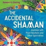 The Accidental Shaman: Journeys with Plant Teachers and Other Spirit Allies