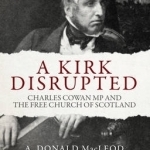 A Kirk Disrupted: Charles Cowan MP and the Free Church of Scotland