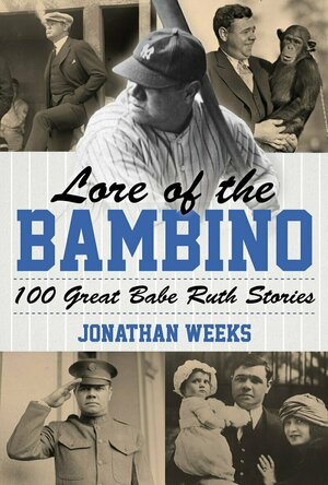 Lore of the Bambino: 100 Great Babe Ruth Stories