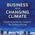 Business in a Changing Climate: Explaining Industry Support for Carbon Pricing