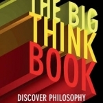 The Big Think Book: Discover Philosophy Through 99 Perplexing Problems