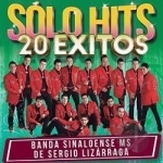 Solo Hits 20 Exitos by Banda Sinaloense MS De Sergio Lizarraga