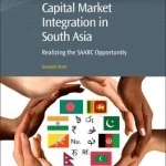 Capital Market Integration in South Asia: Realizing the Saarc Opportunity