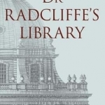 Dr Radcliffe&#039;s Library: The Story of the Radcliffe Camera in Oxford