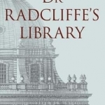 Dr Radcliffe's Library: The Story of the Radcliffe Camera in Oxford