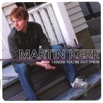 I Know You&#039;re out There by Martin Kerr