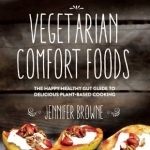 Vegetarian Comfort Foods: The Happy Healthy Gut Guide to Delicious Plant-Based Cooking