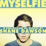 I Hate Myselfie: A Collection of Essays by Shane Dawson