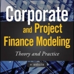 Corporate and Project Finance Modeling: Theory and Practice