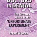 Doctors in Denial: The Forgotten Women in the &#039;Unfortunate Experiment&#039;