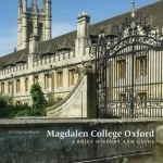 Magdalen College Oxford: A Brief History and Guide