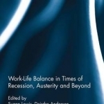 Work-Life Balance in Times of Recession, Austerity and Beyond: Meeting the Needs of Employees, Organizations and Social Justice