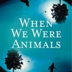 When We Were Animals