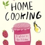 Home Cooking: A Writer in the Kitchen