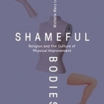 Shameful Bodies: Religion and the Culture of Physical Improvement
