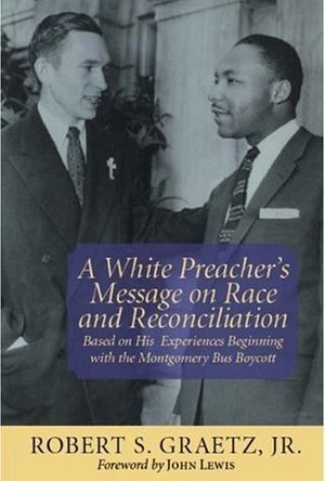 A White Preacher&#039;s Message on Race and Reconciliation: Based on His Experiences Beginning with the Montgomery Bus Boycot