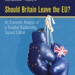 Should Britain Leave the EU?: An Economic Analysis of a Troubled Relationship, Second Edition