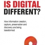 Is Digital Different?: How Information Creation, Capture, Preservation and Discovery are Being Transformed