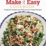 Make it Easy Cookbook: Foolproof, Stylish and Delicious Do-Ahead Recipes