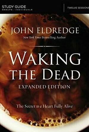Waking the Dead: The Glory of a Heart Fully Alive