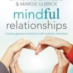 Mindful Relationships: Creating Genuine Connections with Ourselves and Others