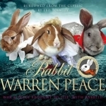 Rabbit Warren Peace: War &amp; Peace Brought to Life with Rabbits!