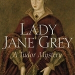 Lady Jane Grey: A Tudor Mystery