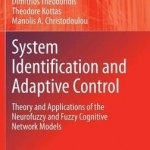 System Identification and Adaptive Control: Theory and Applications of the Neurofuzzy and Fuzzy Cognitive Network Models