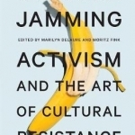 Culture Jamming: Activism and the Art of Cultural Resistance